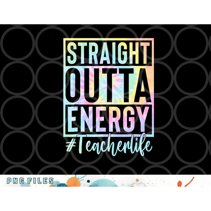Teacher Straight Outta Energy Teacher Life Tie Dye png, digital download copy.jpg