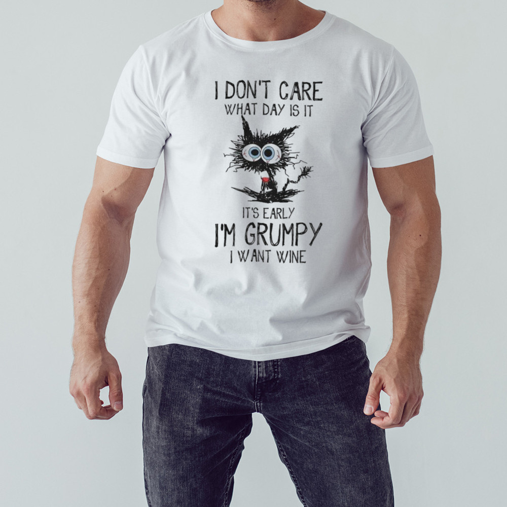 Black cat I Don't Care What Day Is It It's Early I'm Grumpy I Want Wine T-Shirt, Unisex Clothing, Shirt For Men Women