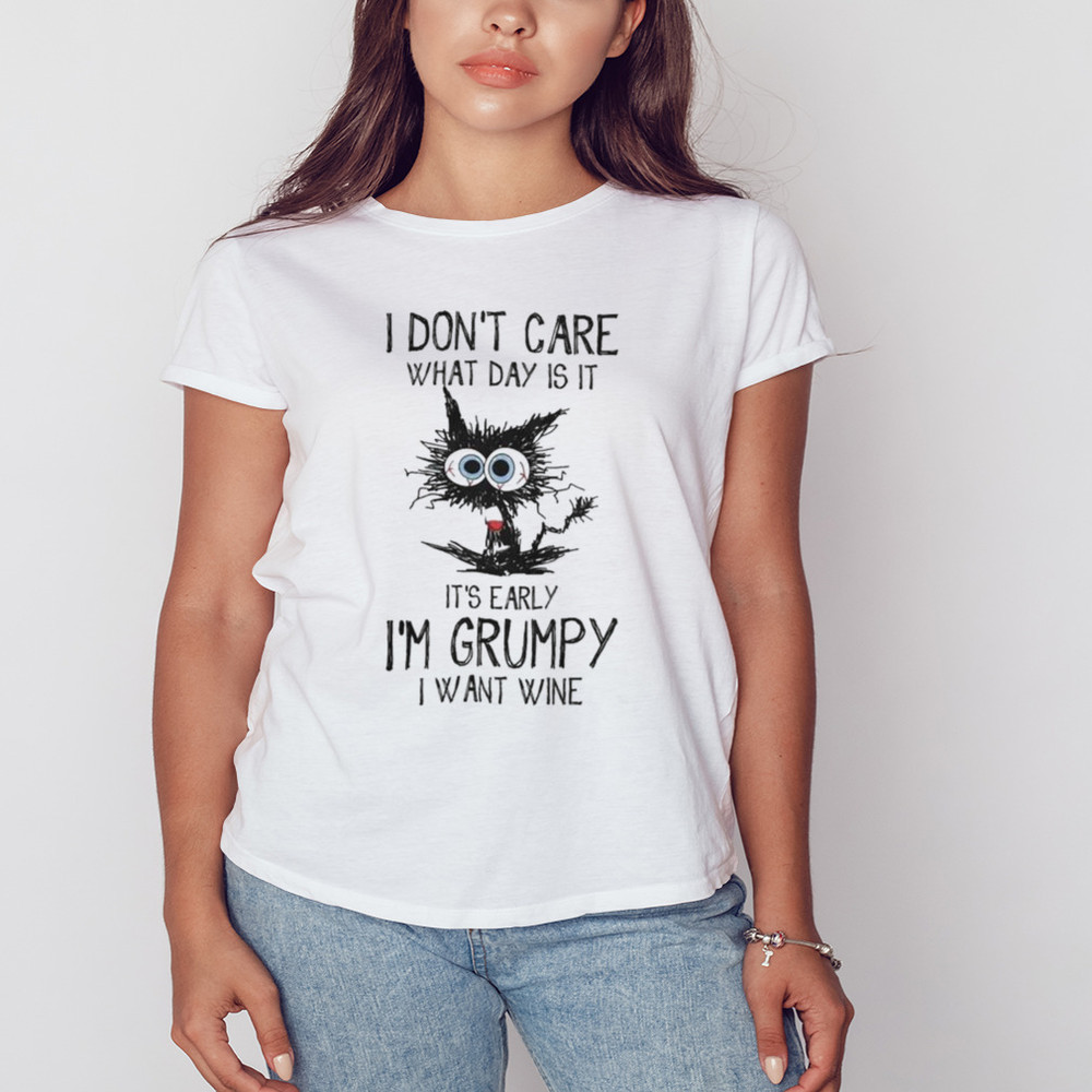 Black cat I Don't Care What Day Is It It's Early I'm Grumpy I Want Wine T-Shirt, Unisex Clothing, Shirt For Men Women