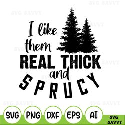 i like them real thick and sprucy christmas svg, funny christmas svg, holiday svg, cute christmas svg, xmas gifts
