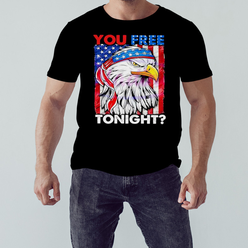 You Free Tonight 4th Of July Independence Day Shirt, Unisex Clothing, Shirt For Men Women, Graphic Design, Unisex Shirt