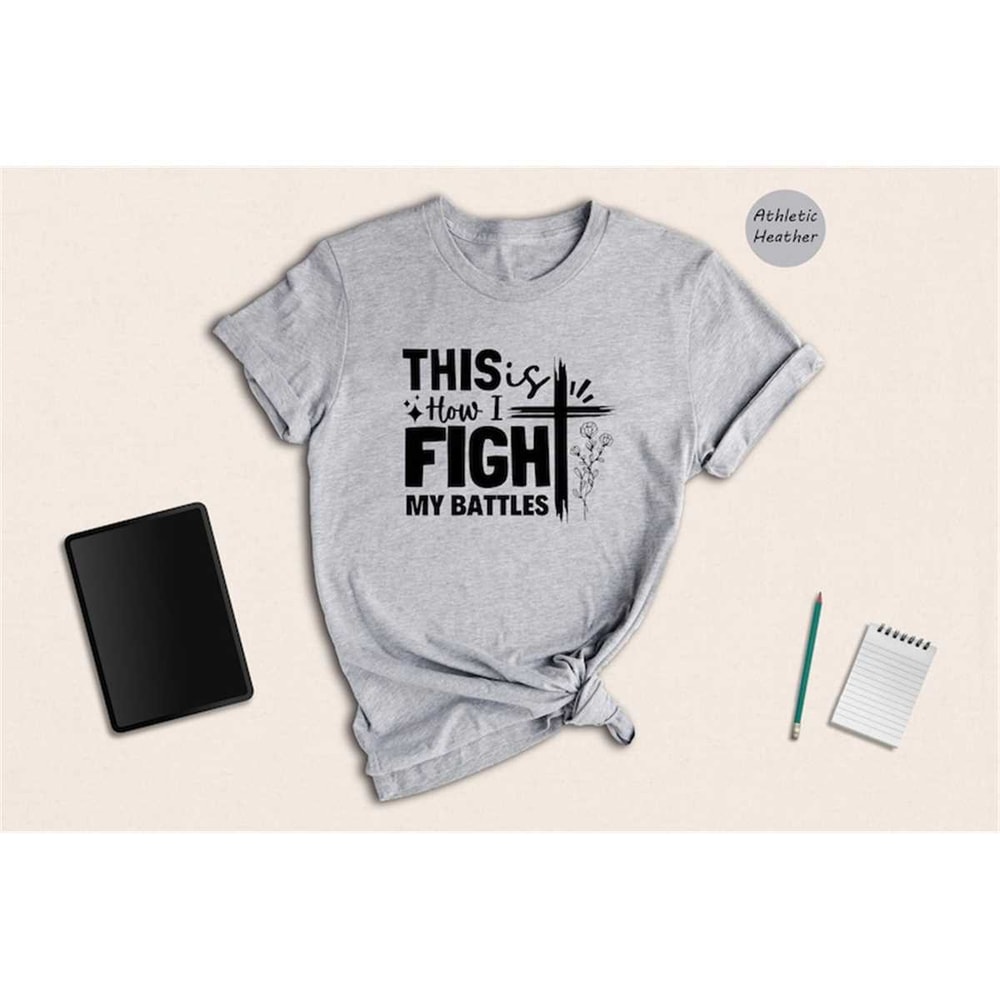 MR-1462023154153-this-is-how-i-fight-my-battles-t-shirt-christian-quote-shirt-image-1.jpg