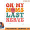 On my moms last nerve shirt for kids toddlers baby png, digital download copy.jpg