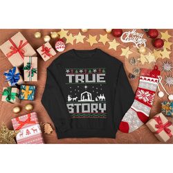 True Story Christmas Sweatshirt, Ugly Christmas Sweater, Christian Christmas Sweatshirt, Christian Gift, Tacky Christmas