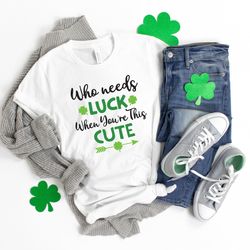 who needs luck when you're this cute shirt,lucky shirt,lucky me shirt,irish shirt,leopard print shirt,kiss me shirt,st p