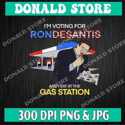 i am voting for ron desantis and i eat at the gas station png, png high quality, png, digital download