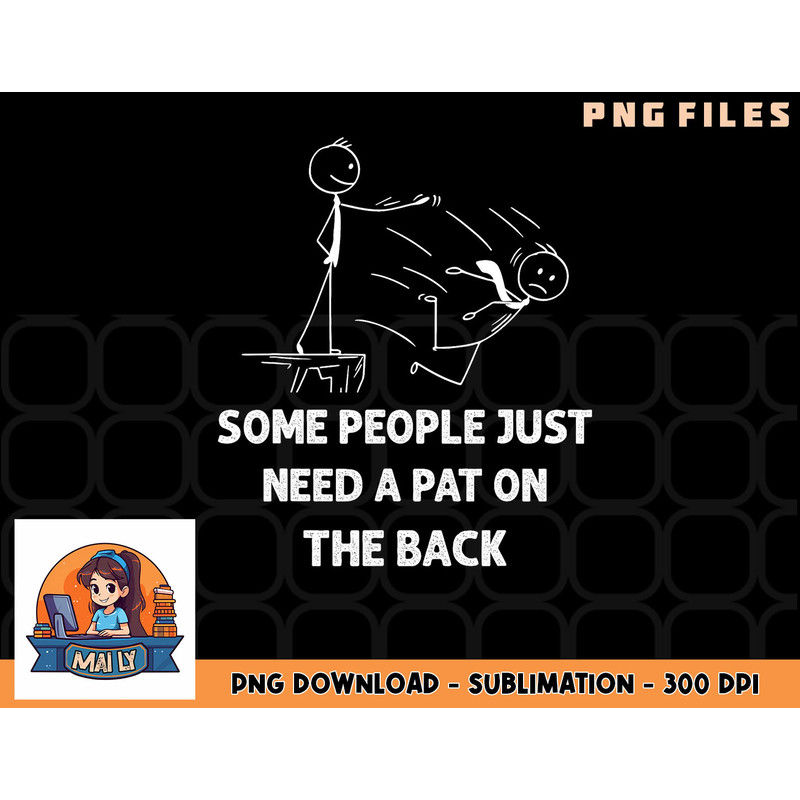 Pat On The Back Some People Just Need aPat on the Back Funny png, digital download copy.jpg