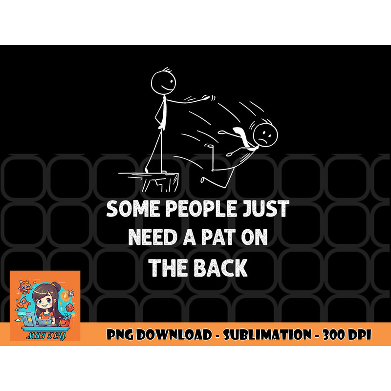 Pat On The Back Some People Just Need aPat on the Back Funny png, digital download copy.jpg