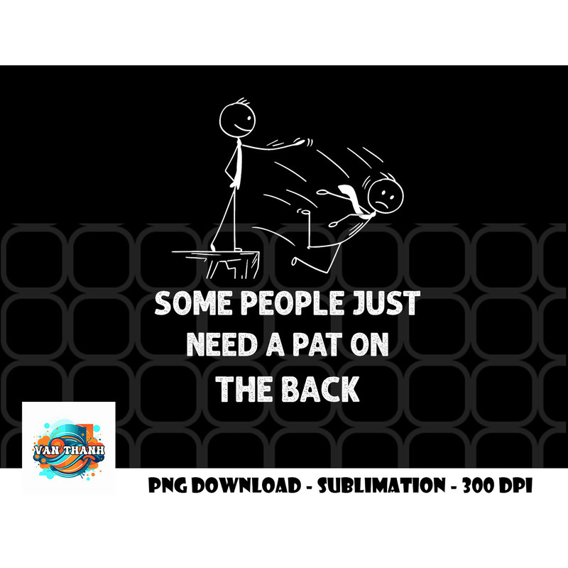 Pat On The Back Some People Just Need aPat on the Back Funny png, digital download copy.jpg