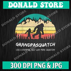 grandpasquatch like a grandpa just way more squatchy png, fathers day png, papasquatch png, digital download