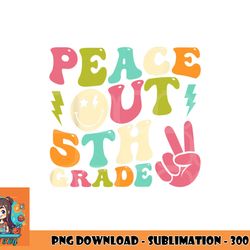 peace out 5th grade groovy graduation last day of school png, digital download copy
