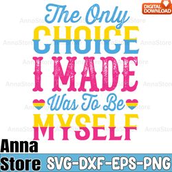 the only choice i made was to be myself svg,lgbt day svg,lesbian svg , gay svg, bisexual svg, transgender svg, queer svg