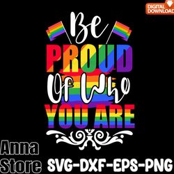 be proud of who you are lgbt pride svg,lgbt day svg,lesbian svg , gay svg, bisexual svg, transgender svg, queer svg