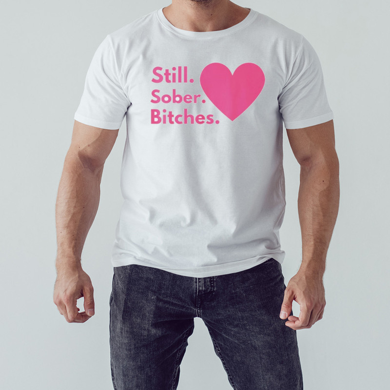 Still Sober Bitches Heart Shirt, Unisex Clothing, Shirt For Men Women, Graphic Design, Unisex Shirt