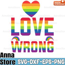 love is never wrong lgbt pride month svg,lgbt day svg,lesbian svg , gay svg, bisexual svg, transgender svg, queer svg