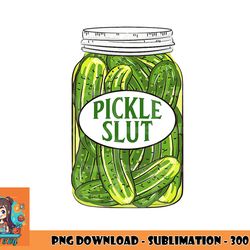 pickle slut a girl who loves pickles canning food quote png, digital download copy