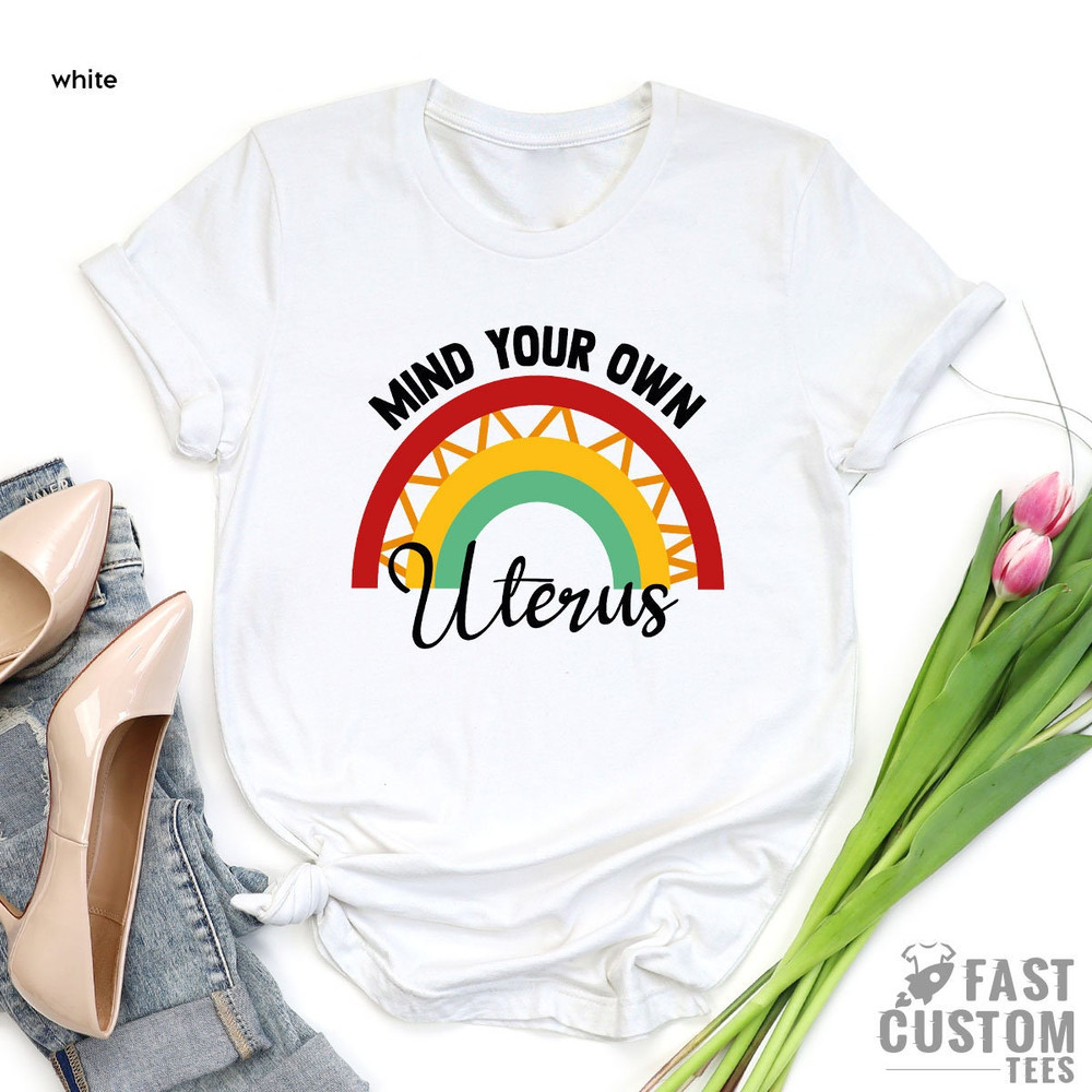 Abortion Rights, Pro Choice, Uterus Shirt, Roe V Wade Shirt, Mind Your Own Uterus, Womens Rights Shirt, Reproductive Rights, Feminist Shirt - 5.jpg