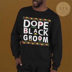 Dope Black Groom, Crewneck Sweatshirt, Bachelor Party Shirt, Gift For Black Groom, Black Owned Shop, Matching Bride Groo