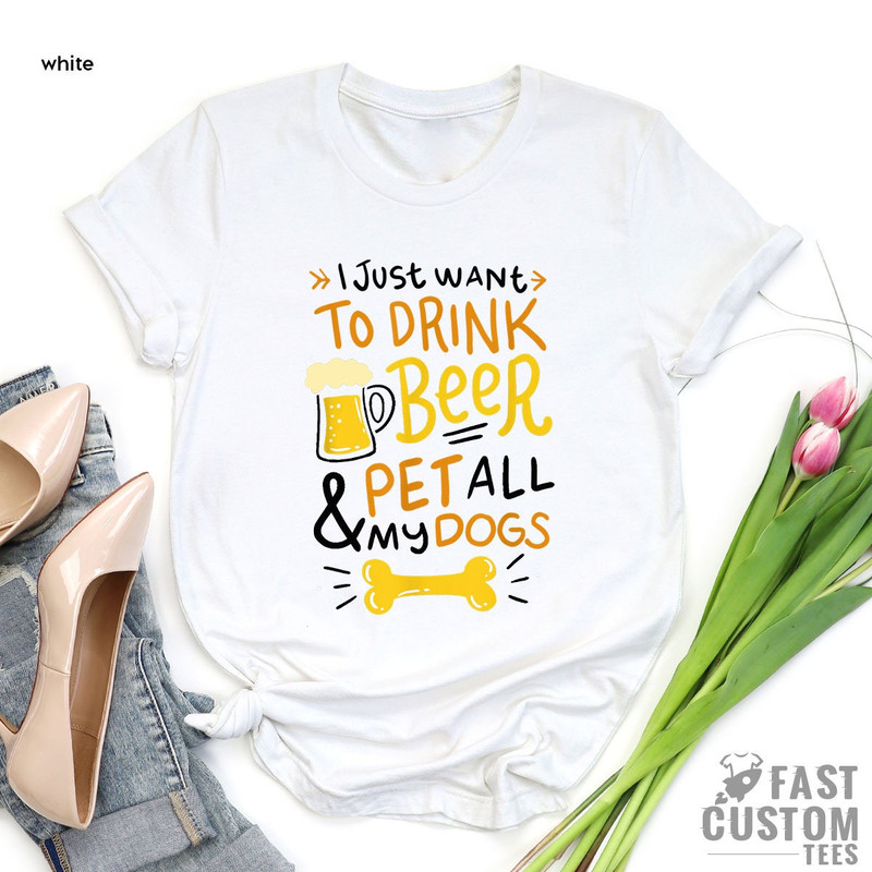 Beer Shirt, I Just Want To Drink Beer And Pet All My Dogs, Animal Lover Shirt, Dog Mom Shirt, Dog Owner T-Shirt, Beer Lover Shirt, Dog Mama - 2.jpg