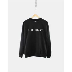 i'm okay womens sweatshirt - i'm ok - school run sweater - busy mom sweatshirt - tired mum jumper - mother slogan sweats