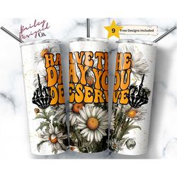 have the day you deserve 20 oz skinny tumbler sublimation design digital download png instant digital only, funny rude t