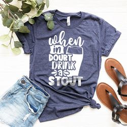 beer lover shirt, beer drinker t shirt, when in doubt drink a stout tshirt, funny beer t-shirt, day drinking shirt, conc