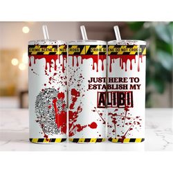just here to establish my alibi 20 oz skinny tumbler splatter tumbler, halloween sublimation design png, digital, true c