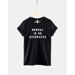normal is so overrated t-shirt - not normal t-shirt - black edgy slogan t-shirt