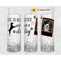 Life is better with a dog tumbler wrap -20 oz Sublimation Tumbler Wrap - PNG Digital File - Dog Lover PNG - Custom Photo