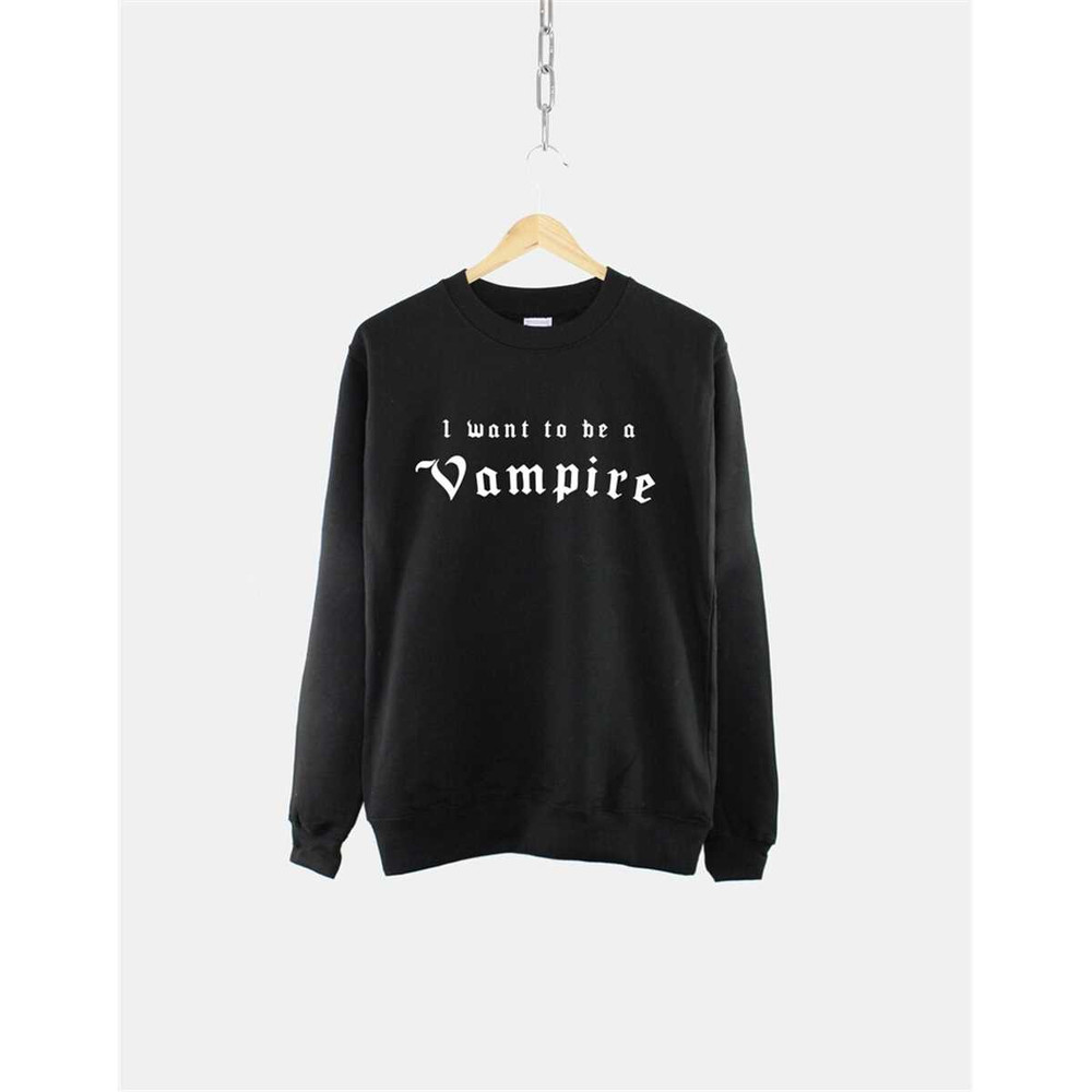 MR-146202318542-i-want-to-be-a-vampire-sweatshirt-vampire-goth-sweatshirt-image-1.jpg