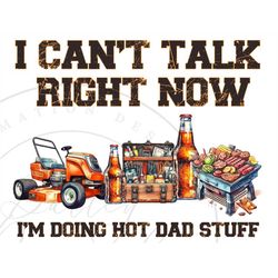 i can't talk right now i'm doing hot dad stuff png, father digital download, men's sublimation png, father's day sublima