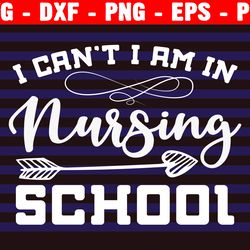 i can't i'm in nursing school svg nurse svg print iron on decal cut cutting files cricut silhouette, funny nursing svg