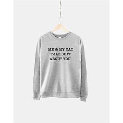 me and my cat talk about you sweatshirt - womens cat sweatshirts - cat owner sweatshirt - funny cat sweatshirt - cat obs