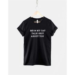 my cat and i talk about you shirt - cat t-shirt - cat mom tshirt - funny cat obsessed tee - cat owner t shirt