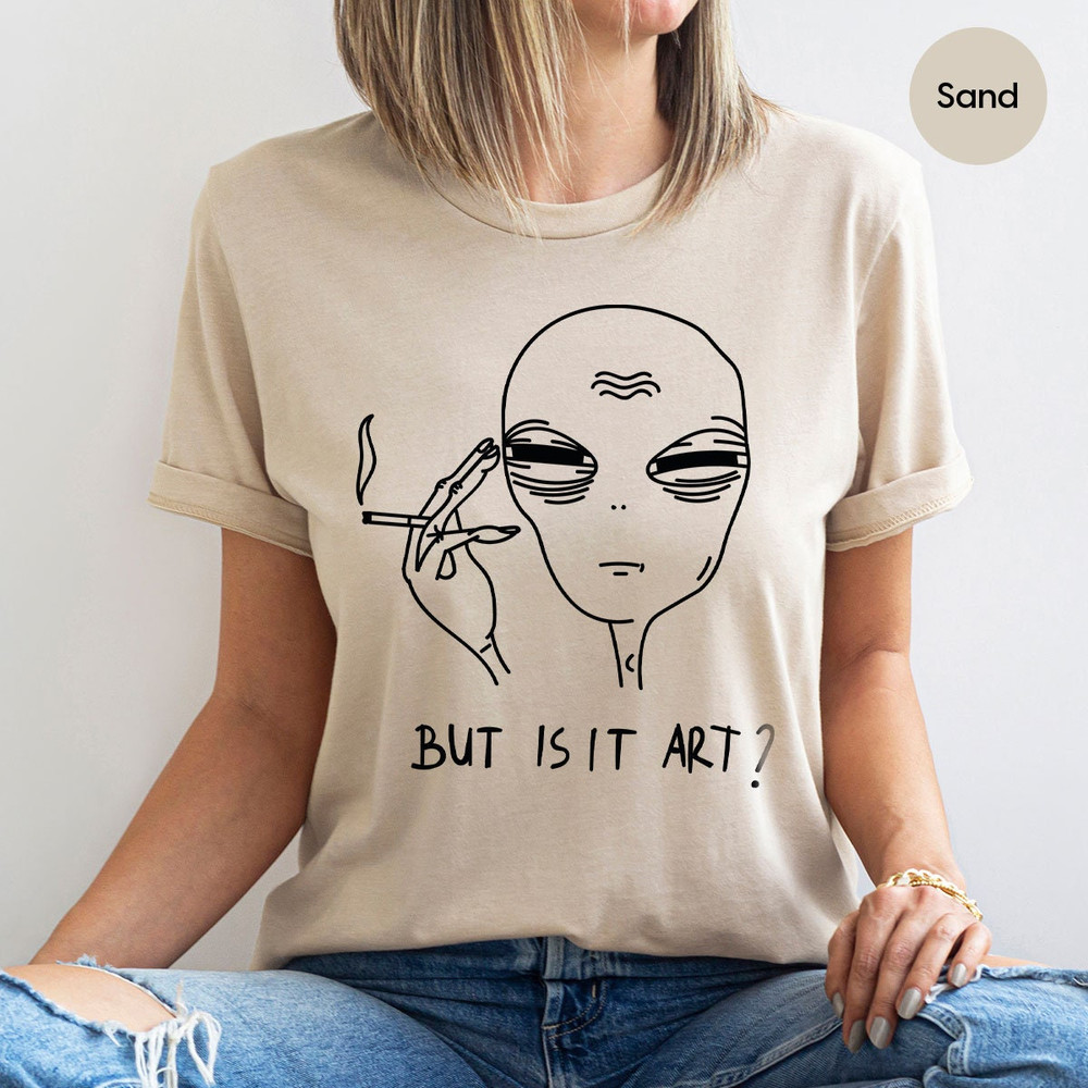 But Is It Art, Funny Shirt, Smoking Shirt, Space Gifts, Funny Saying Shirt, Funny Quote Shirt - 2.jpg