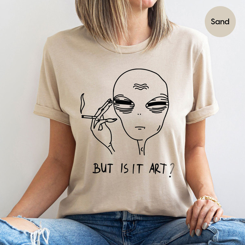 But Is It Art, Funny Shirt, Smoking Shirt, Space Gifts, Funny Saying Shirt, Funny Quote Shirt - 2.jpg