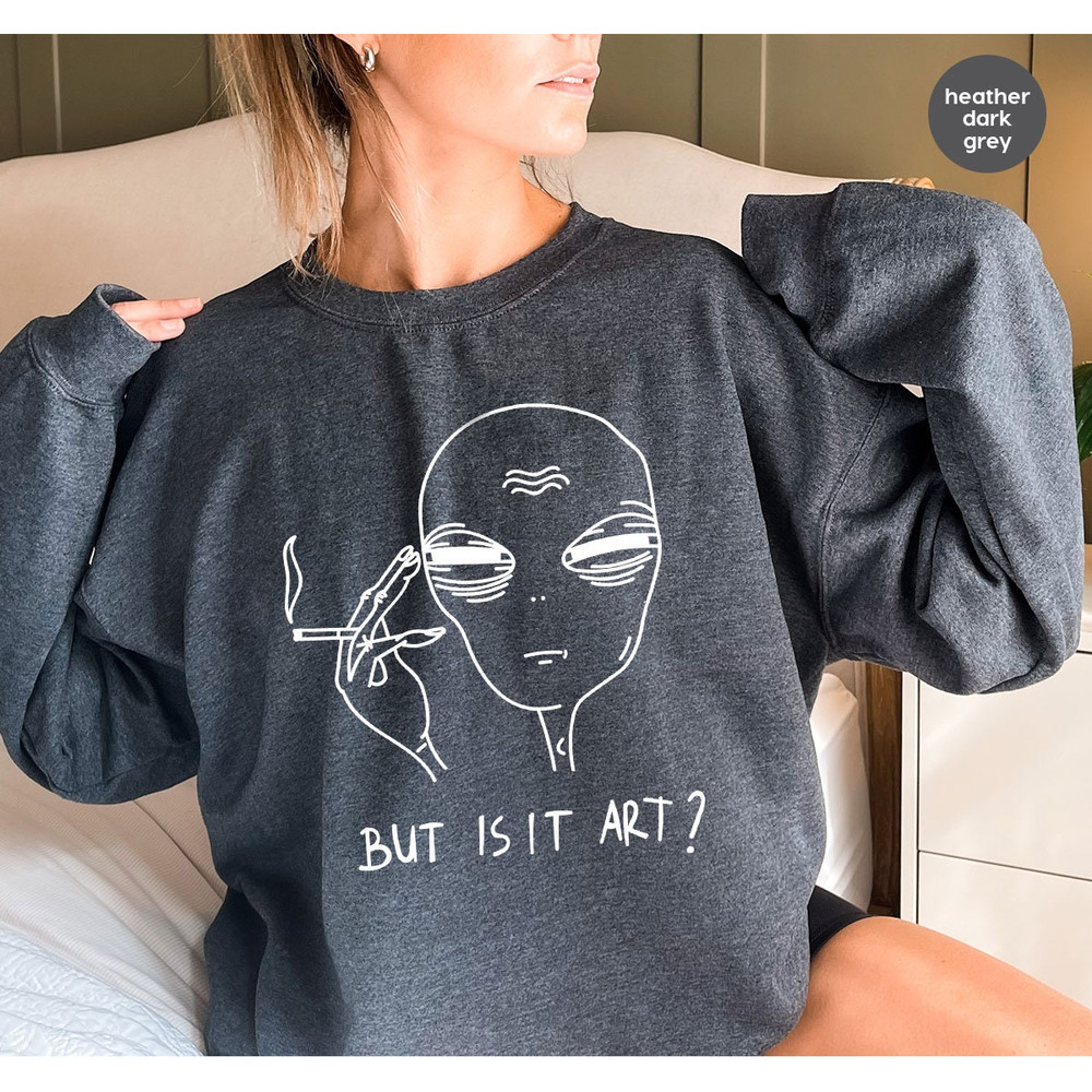 But Is It Art, Funny Shirt, Smoking Shirt, Space Gifts, Funny Saying Shirt, Funny Quote Shirt - 8.jpg