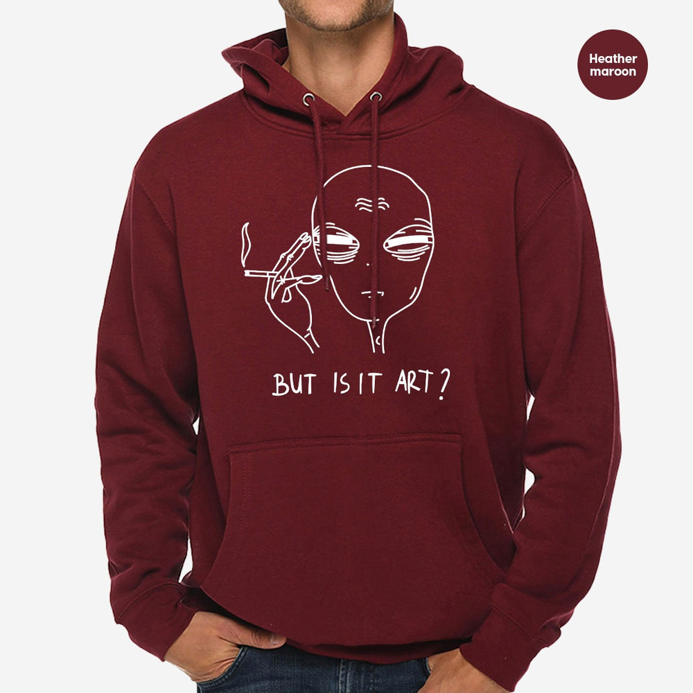 But Is It Art, Funny Sweatshirt, Smoking Long Sleeve, Space Gifts, Funny Saying Hoodie, Funny Quote Shirt - 6.jpg
