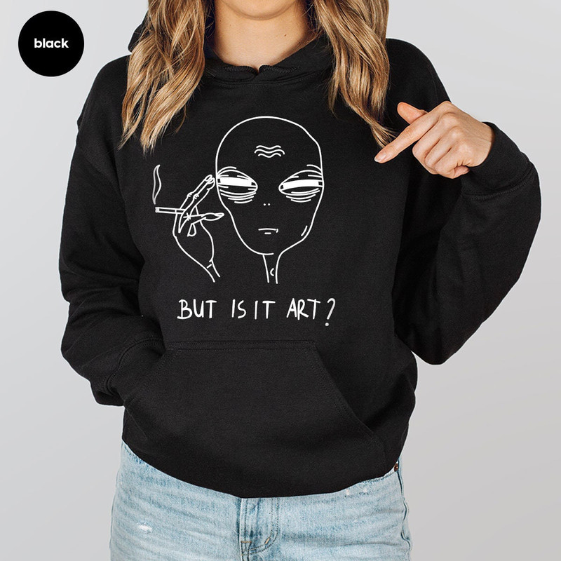 But Is It Art, Funny Sweatshirt, Smoking Long Sleeve, Space Gifts, Funny Saying Hoodie, Funny Quote Shirt - 7.jpg