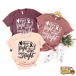 cancer support shirt, her fight is our fight shirt, motivational t shirt, cancer awareness t shirt, cancer ribbon tee,br
