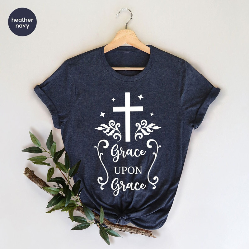 Christian Shirt, Grace Upon Grace Shirt, Jesus Shirt, Religious Tee, Christian Quotes Shirt, Church Shirt, Bible Quotes Shirt, Christian Tee - 1.jpg