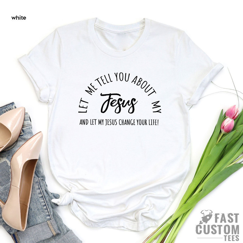 Christian T-shirts, Jesus Shirt, Inspirational Shirt, Let Me Tell You About My Jesus Shirt, Religious Shirt, Bible Verse Shirt, Faith Tshirt - 3.jpg