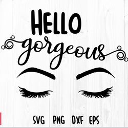 hello gorgeous svg png, eyelashes svg, hello gorgeous t shirt svg, make up svg, makeup svg, quote svg, lashes svg