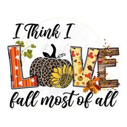 i think i love fall most of all png, fall pumpkin, sublimation designs, digital download, fall love png, fall leaves, le