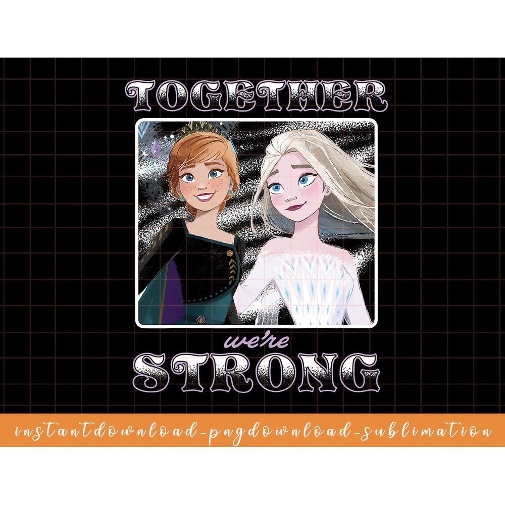 Disney Frozen 2 Anna & Elsa Together Were Strong png, sublimate, digital download.jpg
