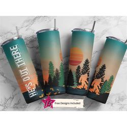 he's out there 20 oz skinny tumbler sublimation design template big foot sasquatch digital download png inst digital onl