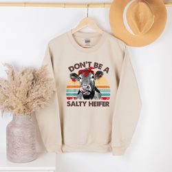 don't be a salty heifer sweatshirt, sassy cow sweatshirt, crazy heifer sweatshirt, retro sarcastic sweatshirt, funny swe