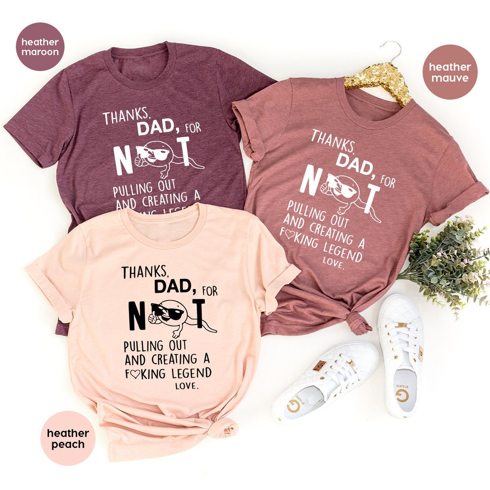 Fathers Day T Shirt, Papa Shirt, Thanks Dad For Not Pulling Out And Creating Fucking A Legend Love Shirt, Funny Dad Shirt, Dad T Shirt - 2.jpg