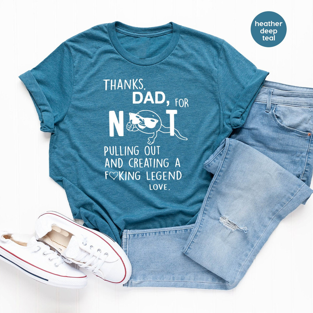 Fathers Day T Shirt, Papa Shirt, Thanks Dad For Not Pulling Out And Creating Fucking A Legend Love Shirt, Funny Dad Shirt, Dad T Shirt - 4.jpg