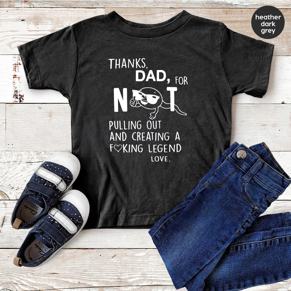 Fathers Day T Shirt, Papa Shirt, Thanks Dad For Not Pulling Out And Creating Fucking A Legend Love Shirt, Funny Dad Shirt, Dad T Shirt - 7.jpg